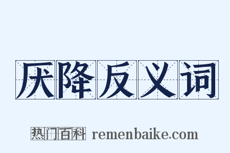 厌降反义词是什么意思的图片